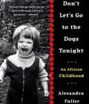 Don't Let's Go to the Dogs Tonight by Alexandra Fuller