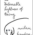 The Unbearable Lightness of Being by Milan Kundera