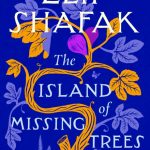 The Island of Missing Trees by Elif Shafak